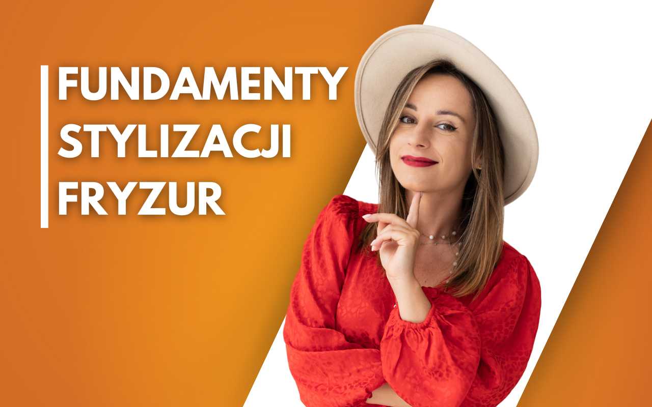 Fundamenty stylizacji fryzur - kurs