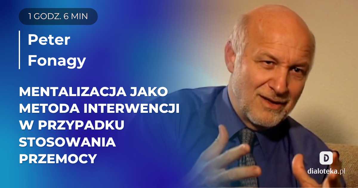 Znaczenie mentalizacji lub funkcjonowania autorefleksyjnego jako metody interwencji w przypadku stosowania przemocy. Peter Fonagy