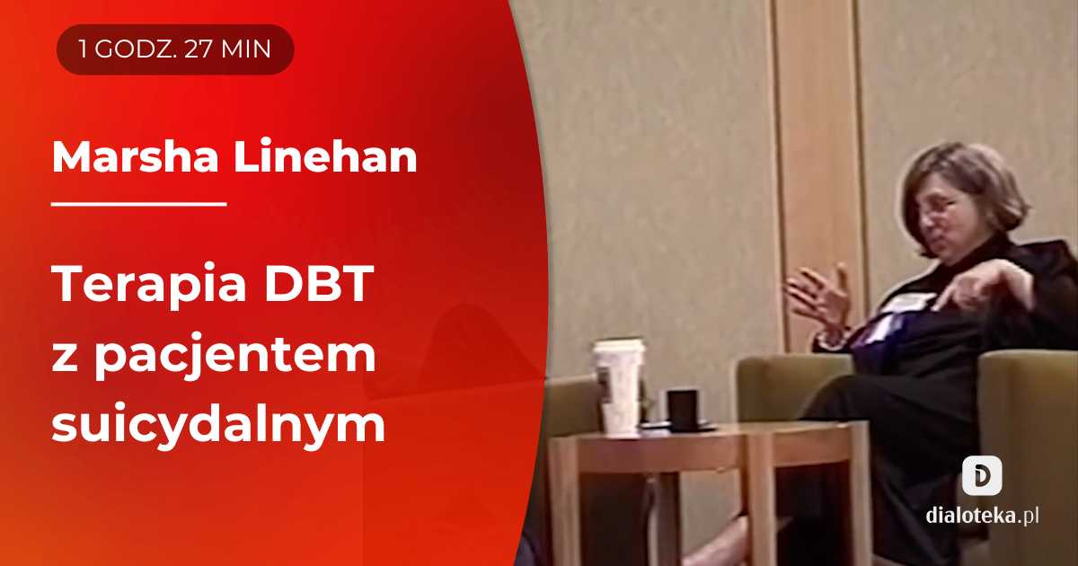Ucz się od mistrzów: Jak metodą DBT prowadzić skuteczne interwencje w przypadku pacjentów z osobowością borderline ze skłonnościami samobójczymi i do samookaleczania? Marsha Linehan