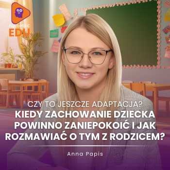 Czy to jeszcze adaptacja? Kiedy zachowanie dziecka powinno zaniepokoić i jak rozmawiać o tym z rodzicem? - Anna Papis