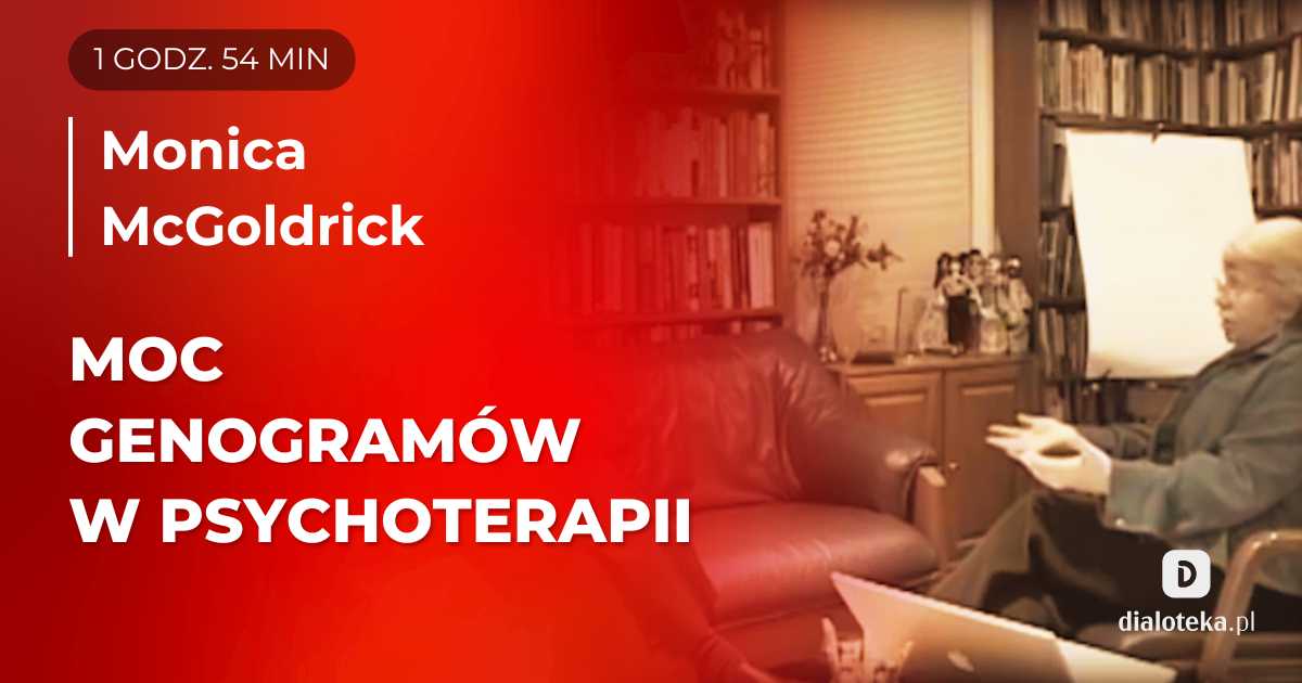 Jak podczas sesji terapeutycznych tworzyć genogramy i wykorzystywać ich działanie? Monica McGoldrick