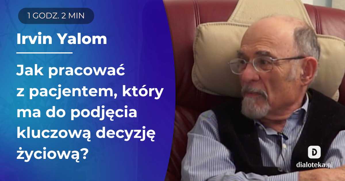 Jak pracować z pacjentem, który ma do podjęcia kluczową decyzję życiową? Sesja z pacjentem, który waha się czy poddać się wazektomii. Irvin Yalom