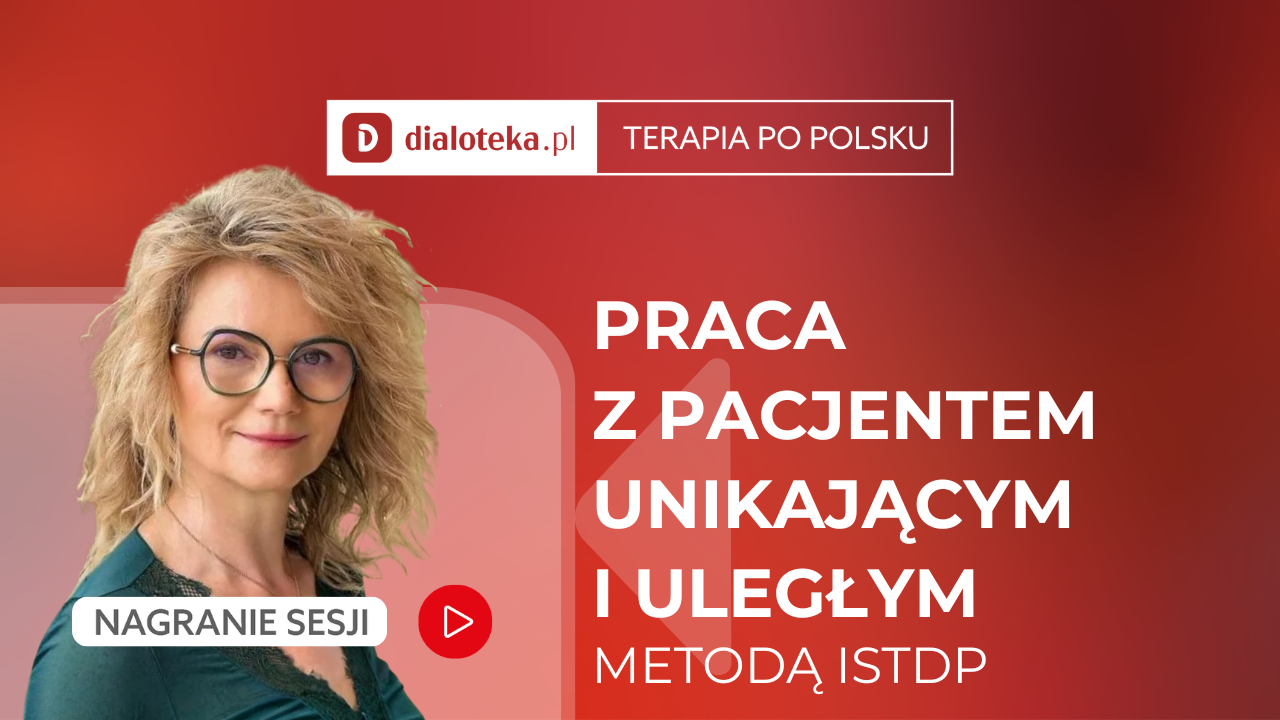 Elżbieta Brodowska - JAK W PRAKTYCE PRACOWAĆ Z PACJENTEM UNIKAJĄCYM I ULEGŁYM METODĄ ISTDP? (25 MAJA 2026)