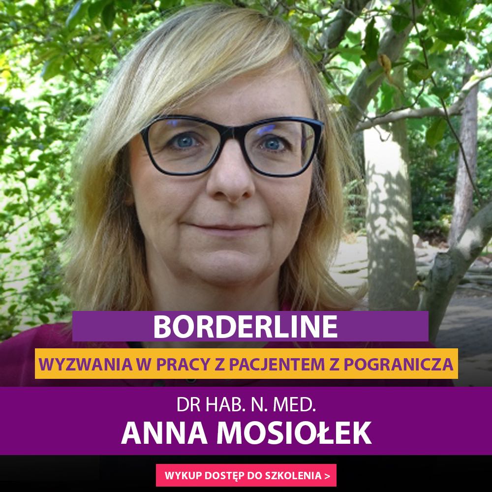 „Borderline: wyzwania w pracy z Pacjentem z pogranicza” dr hab. n. med. Anna Mosiołek
