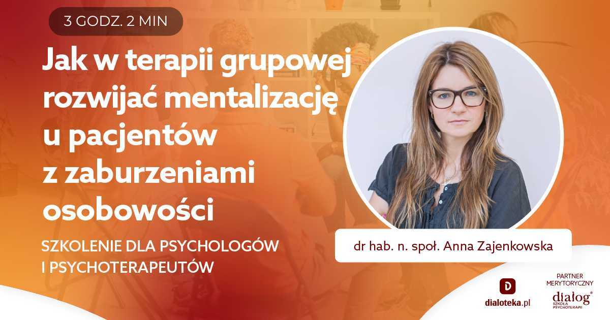 JAK W TERAPII GRUPOWEJ ROZWIJAĆ MENTALIZACJĘ U PACJENTÓW Z ZABURZENIAMI OSOBOWOŚCI? Dr hab. n. społ. Anna Zajenkowska