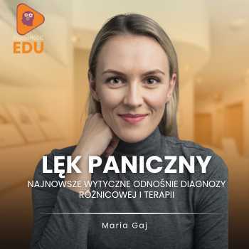 "Lęk paniczny - najnowsze wytyczne odnośnie diagnozy różnicowej i terapii" mgr Maria Gaj