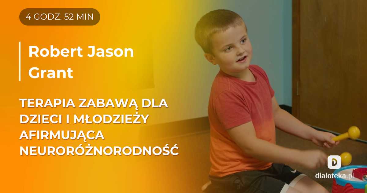 Jak w praktyce wygląda AutPlay® Therapy - terapia poprzez zabawę dla dzieci i nastolatków afirmująca neuroróżnorodność. Robert Jason Grant