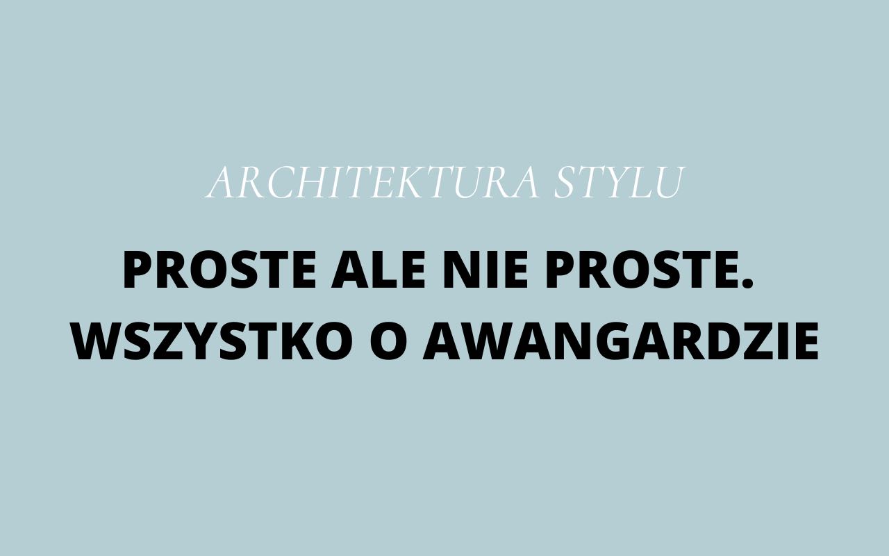 Architektura stylu "PROSTE, ALE NIE PROSTE. WSZYTSKO O AWANGARDZIE"