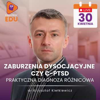 Zaburzenia dysocjacyjne czy C-PTSD - praktyczna diagnoza różnicowa - dr Krzysztof Kiełkiewicz