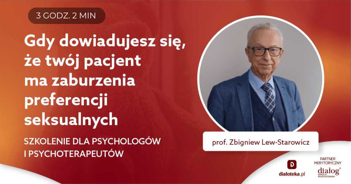 GDY DOWIADUJESZ SIĘ, ŻE TWÓJ PACJENT MA ZABURZENIA PREFERENCJI SEKSUALNYCH. Prof. Zbigniew Lew-Starowicz