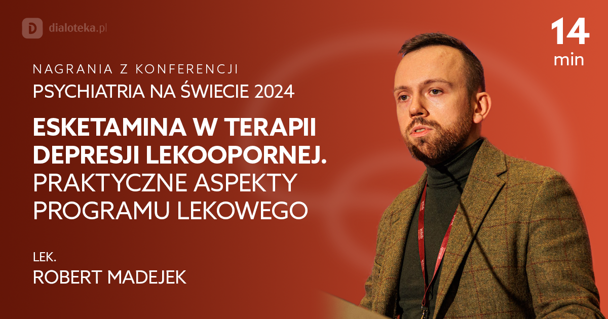Esketamina w terapii depresji lekoopornej. Praktyczne aspekty Programu Lekowego – Robert Madejek