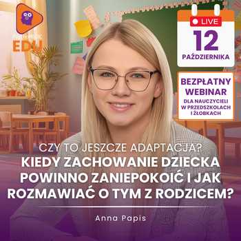 Czy to jeszcze adaptacja? Kiedy zachowanie dziecka powinno zaniepokoić i jak rozmawiać o tym z rodzicem? - Anna Papis