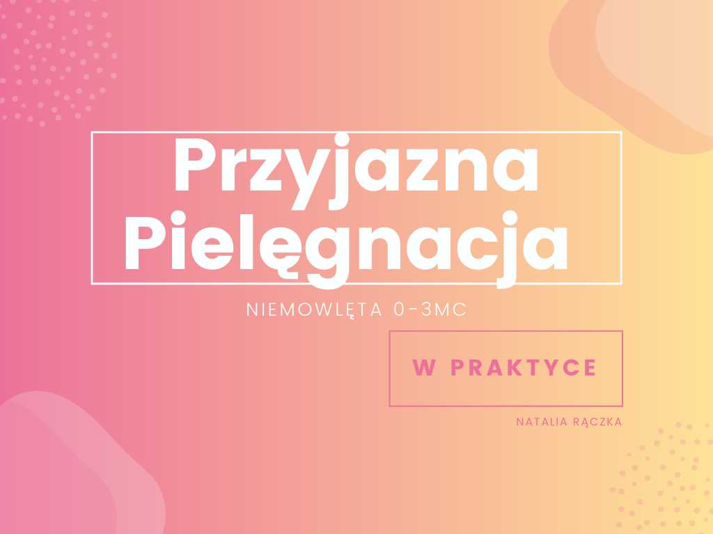 Przyjazna pielęgnacja - PRAKTYCZNIE 0-3mc