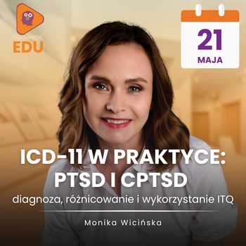 ICD-11 w praktyce: PTSD i cPTSD - diagnoza, różnicowanie i wykorzystanie ITQ - Monika Wicińska