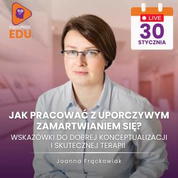 Jak pracować z uporczywym zamartwianiem się? Wskazówki do dobrej konceptualizacji i skutecznej terapii  - Joanna Frąckowiak