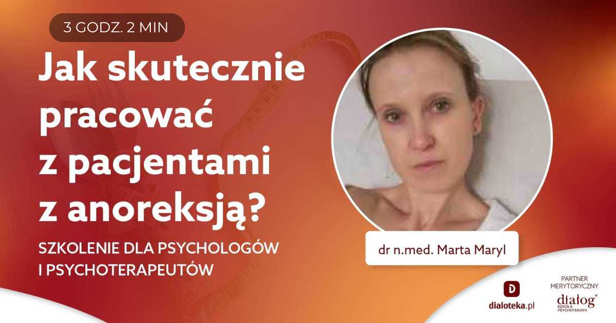 JAK SKUTECZNIE PRACOWAĆ Z PACJENTAMI Z ANOREKSJĄ? Dr n. med. Marta Maryl