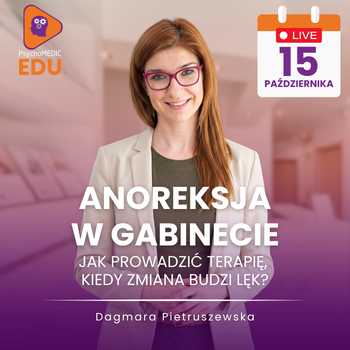 Anoreksja w gabinecie – jak prowadzić terapię, kiedy zmiana budzi lęk? - mgr Dagmara Pietruszewska