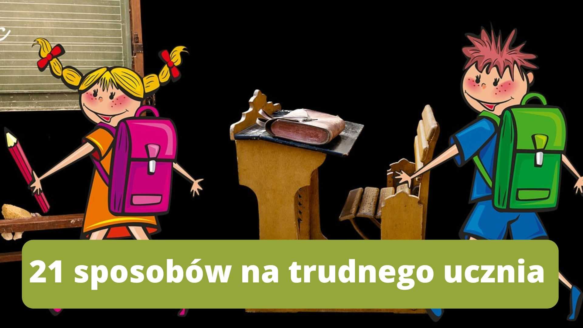 21 sprytnych sposobów na trudnego ucznia w szkole