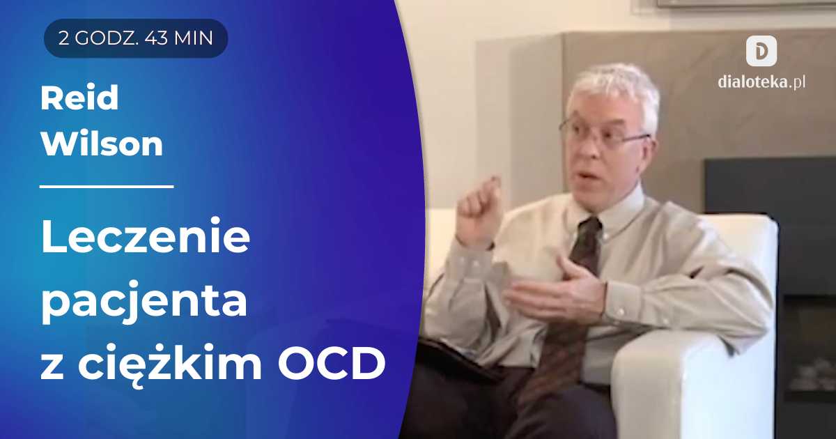 Jak stosować podejście paradoksalne, aby efektywnie pomóc pacjentowi z ciężkim OCD. Sesje z Reidem Wilsonem