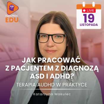 "Jak pracować z Pacjentem z diagnozą ASD i ADHD? Terapia AuDHD w praktyce" Katarzyna Makulec