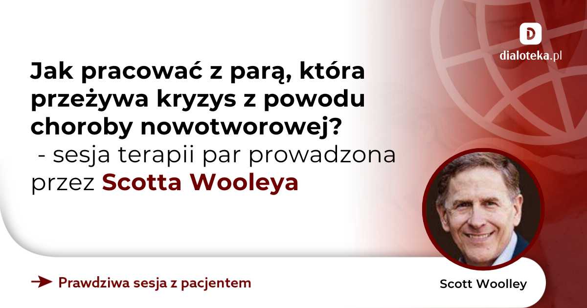 Jak pracować z parą, która przeżywa kryzys z powodu choroby nowotworowej? Sesja terapii par. Scott Woolley